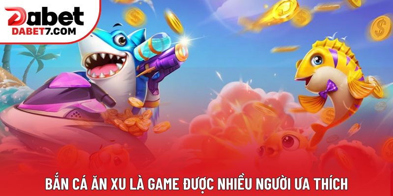 Bắn cá ăn xu là game được nhiều người ưa thích Bắn cá ăn xu là game được nhiều người ưa thích