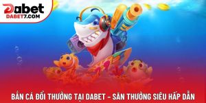 Bắn Cá Đổi Thưởng Tại  DABET – Săn Thưởng Siêu Hấp Dẫn