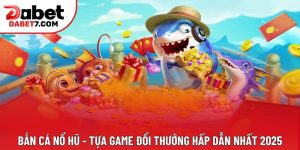 Bắn Cá Nổ Hũ - Tựa Game Đổi Thưởng Hấp Dẫn Nhất 2025