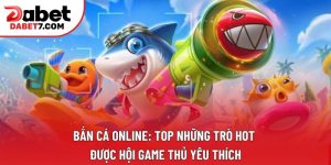 Bắn Cá Online: Top Những Trò Hot Được Hội Game Thủ Yêu Thích