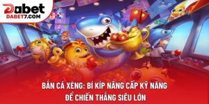 Bắn cá xèng: Bí kíp nâng cấp kỹ năng để chiến thắng siêu lớn