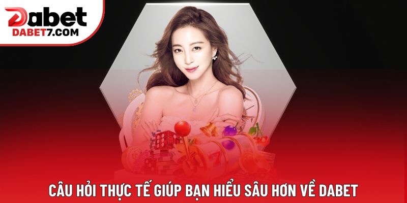 Câu hỏi thực tế giúp bạn hiểu sâu hơn về DABET Câu hỏi thực tế giúp bạn hiểu sâu hơn về DABET