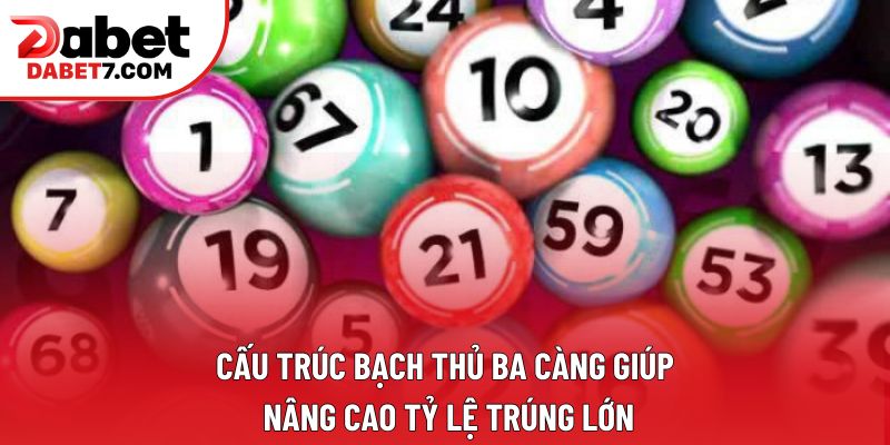 Cấu trúc bạch thủ ba càng giúp nâng cao tỷ lệ trúng lớn