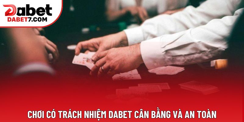 Chơi có trách nhiệm DABET cân bằng và an toàn