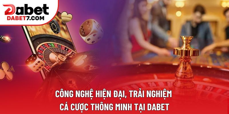 Công nghệ hiện đại, trải nghiệm cá cược thông minh tại DABET Công nghệ hiện đại, trải nghiệm cá cược thông minh tại DABET