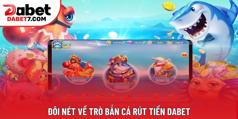 Đôi nét về trò bắn cá rút tiền DABET