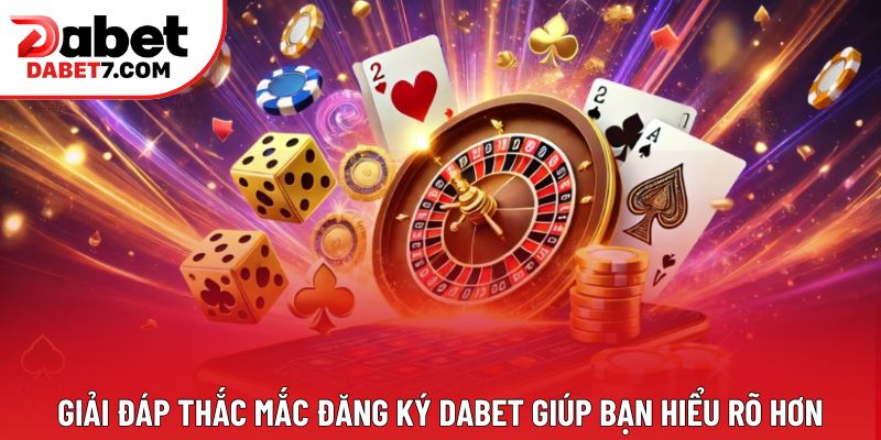 Giải đáp thắc mắc đăng ký DABET giúp bạn hiểu rõ hơn Giải đáp thắc mắc đăng ký DABET giúp bạn hiểu rõ hơn