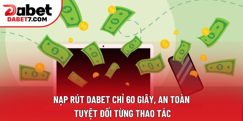 Nạp rút DABET chỉ 60 giây, an toàn tuyệt đối từng thao tác Nạp rút DABET chỉ 60 giây, an toàn tuyệt đối từng thao tác