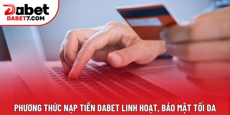 Phương thức nạp tiền DABET linh hoạt, bảo mật tối đa Phương thức nạp tiền DABET linh hoạt, bảo mật tối đa
