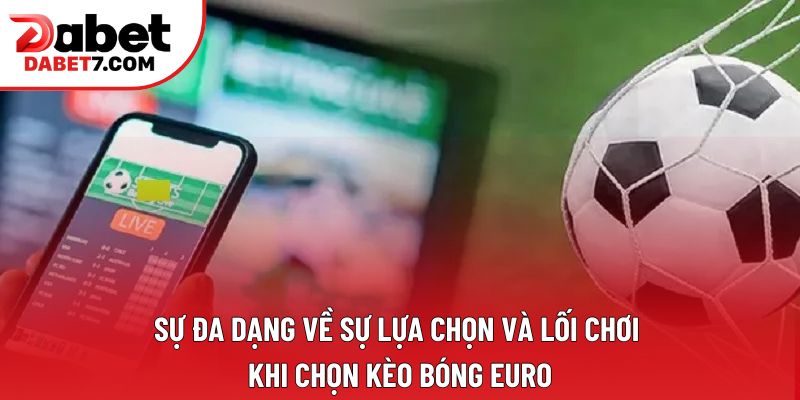 Sự đa dạng về sự lựa chọn và lối chơi khi chọn kèo bóng euro