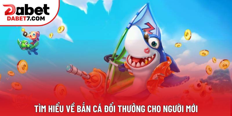 Tìm hiểu về bắn cá đổi thưởng cho người mới