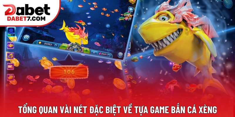 Tổng quan vài nét đặc biệt về tựa game bắn cá xèng