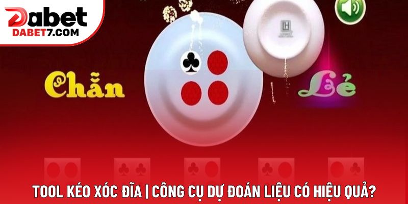 Tool Kéo Xóc Đĩa | Công Cụ Dự Đoán Liệu Có Hiệu Quả?