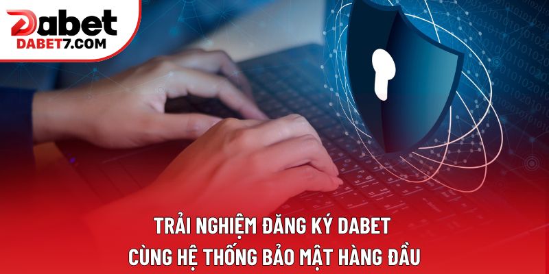 Trải nghiệm đăng ký DABET cùng hệ thống bảo mật hàng đầu Trải nghiệm đăng ký DABET cùng hệ thống bảo mật hàng đầu